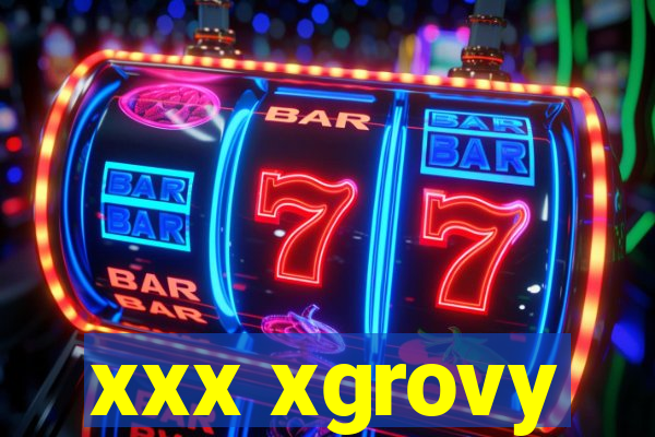 xxx xgrovy